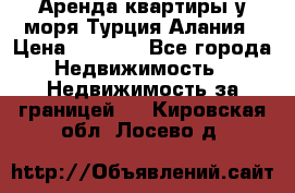 Аренда квартиры у моря Турция Алания › Цена ­ 1 950 - Все города Недвижимость » Недвижимость за границей   . Кировская обл.,Лосево д.